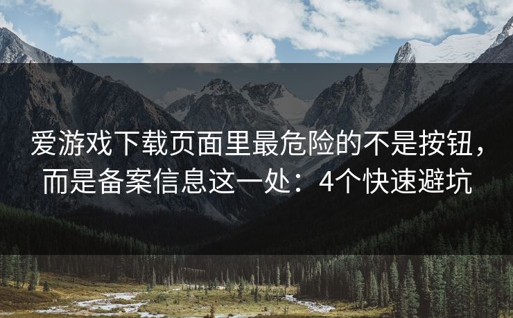爱游戏下载页面里最危险的不是按钮，而是备案信息这一处：4个快速避坑
