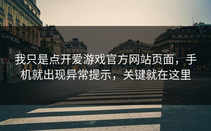 我只是点开爱游戏官方网站页面，手机就出现异常提示，关键就在这里