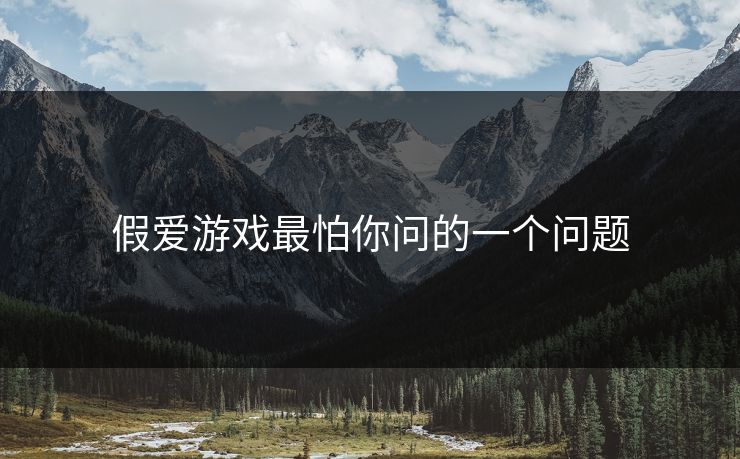 假爱游戏最怕你问的一个问题